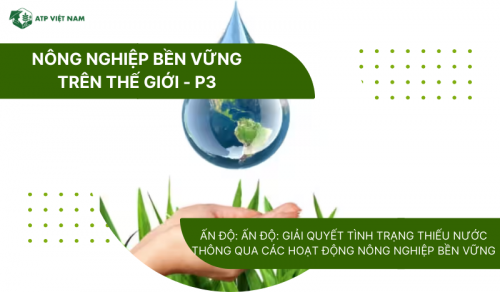 Ấn Độ: Giải quyết tình trạng thiếu nước thông qua các hoạt động nông nghiệp…