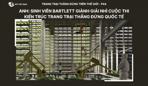 Anh: Sinh viên Bartlett giành giải nhì cuộc thi kiến trúc trang trại thẳng đứng quốc…
